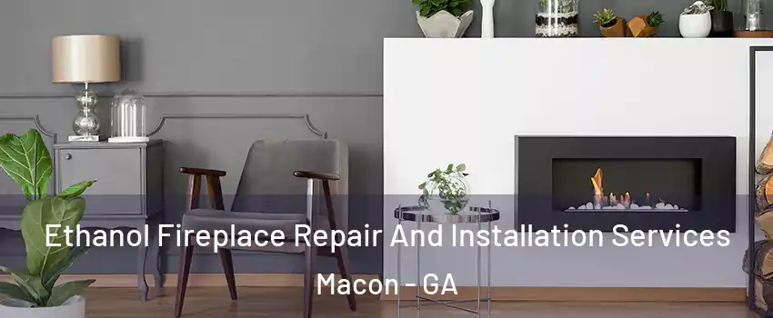  Ethanol Fireplace Repair And Installation Services Macon - GA