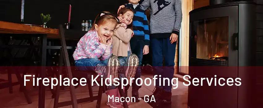 Fireplace Kidsproofing Services Macon - GA