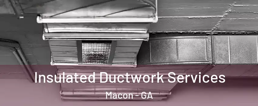  Insulated Ductwork Services Macon - GA