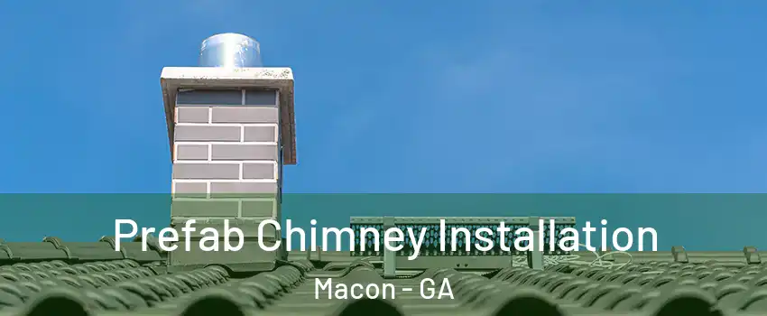  Prefab Chimney Installation Macon - GA