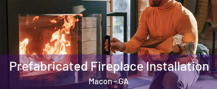  Prefabricated Fireplace Installation Macon - GA