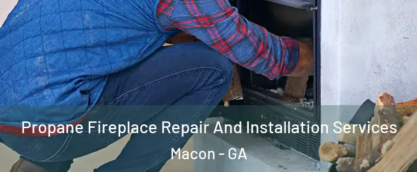  Propane Fireplace Repair And Installation Services Macon - GA