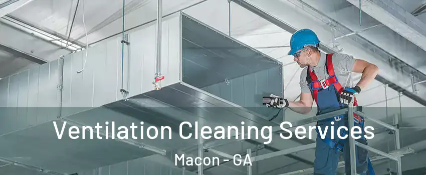  Ventilation Cleaning Services Macon - GA