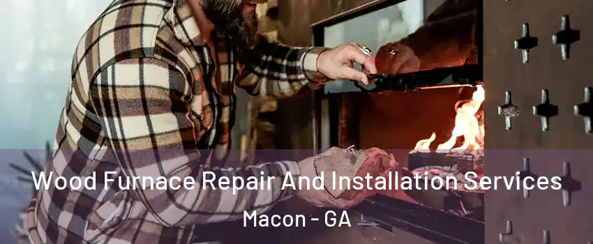  Wood Furnace Repair And Installation Services Macon - GA
